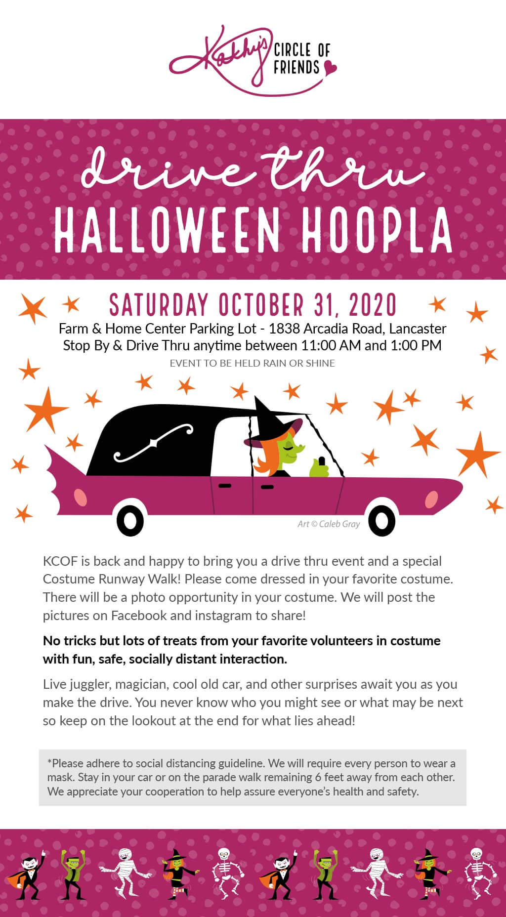 Kathy's Circle of Friends DRIVE THRU HALLOWEEN HOOPLA When: Saturday October 31, 2020 Where: Farm & Home Center Parking Lot - 1838 Arcadia Road, Lancaster Times: Stop By & Drive Thru anytime between 11:00am and 1:00pm EVENT TO BE HELD RAIN OR SHINE KCOF is back and happy to bring you a drive thru event and a special Costume Runway Walk! Please come dressed in your favorite costume. There will be a photo opportunity in your costume. We will post the pictures on Facebook and instagram to share! No tricks but lots of treats from your favorite volunteers in costume with fun, safe, socially distant interaction. Live juggler, magician, cool old car, and other surprises await you as you make the drive. You never know who you might see or what may be next so keep on the lookout at the end for what lies ahead! *Please adhere to social distancing guideline. We will require every person to wear a mask. Stay in your car or on the parade walk remaining 6 feet away from each other. We appreciate your cooperation to help assure everyone's health and safety.
